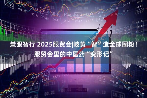 慧眼智行 2025服贸会|岐黄“智”造全球圈粉！服贸会里的中医药“变形记”